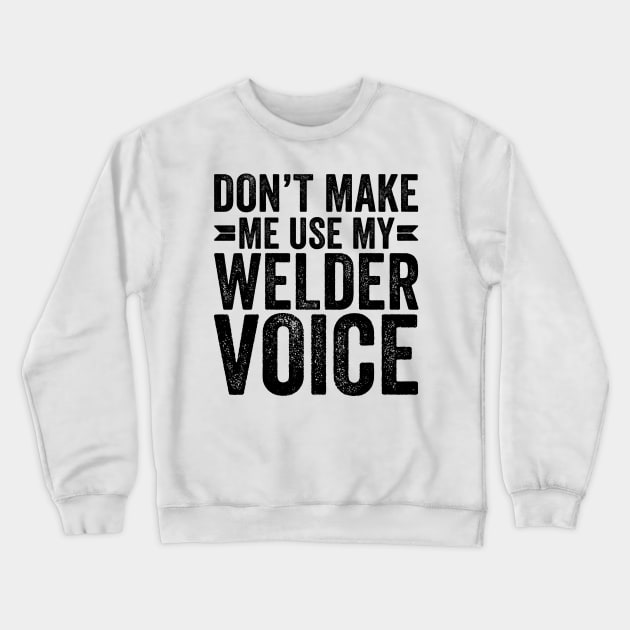 Don't Make Me Use My Welder Voice Crewneck Sweatshirt by Saimarts